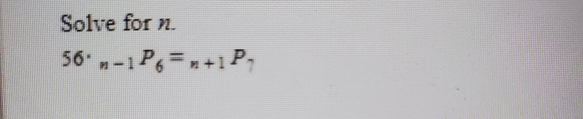 Solve for n.
56 n-1 P=+1P,
