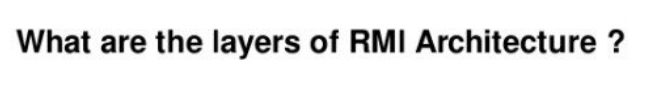 What are the layers of RMI Architecture ?