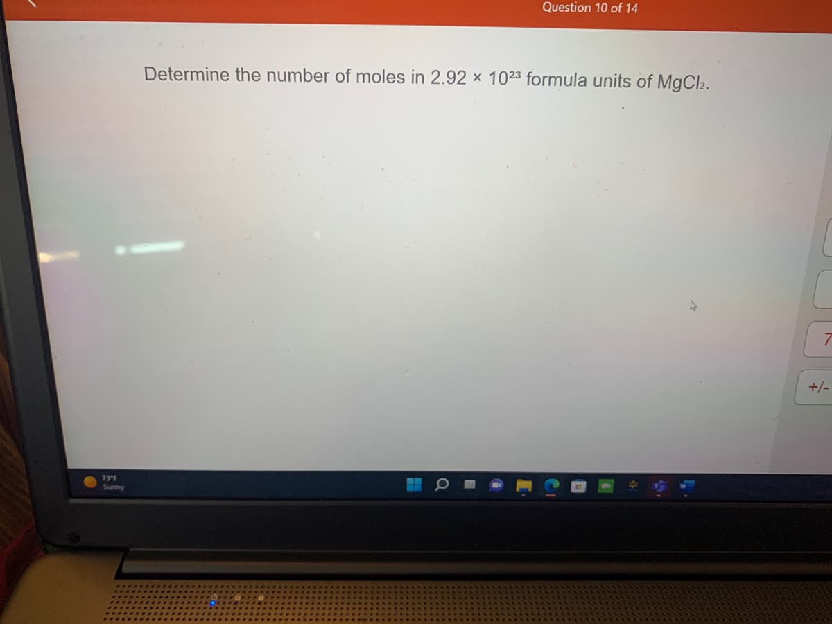 73°F
Sunny
Question 10 of 14
Determine the number of moles in 2.92 x 1023 formula units of MgCl₂.
4
7
+/-