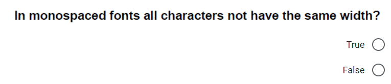 In monospaced fonts all characters not have the same width?
True
False
