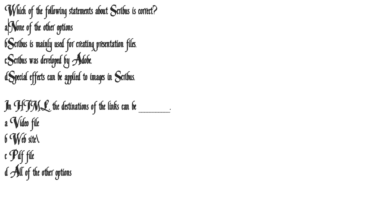 Which of the falowing statements about Serlbus is conec?
aNone of the other gtims
(Serlbus is mainly usal for etating pientation file.
Salus was derdyal by Adib.
Sprcial effets an be aplel to imags in Serbas.
In HTML the destinatims of the links can be
a Vilo fle
6 Wó stel
d Al of the oter gtions
