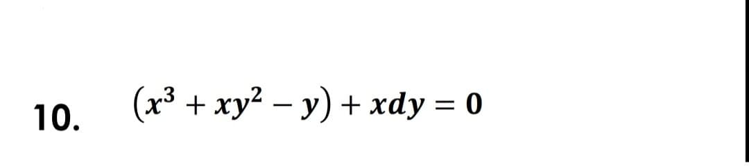 10.
(x³ +
ху? — у) + хdy %3D0
