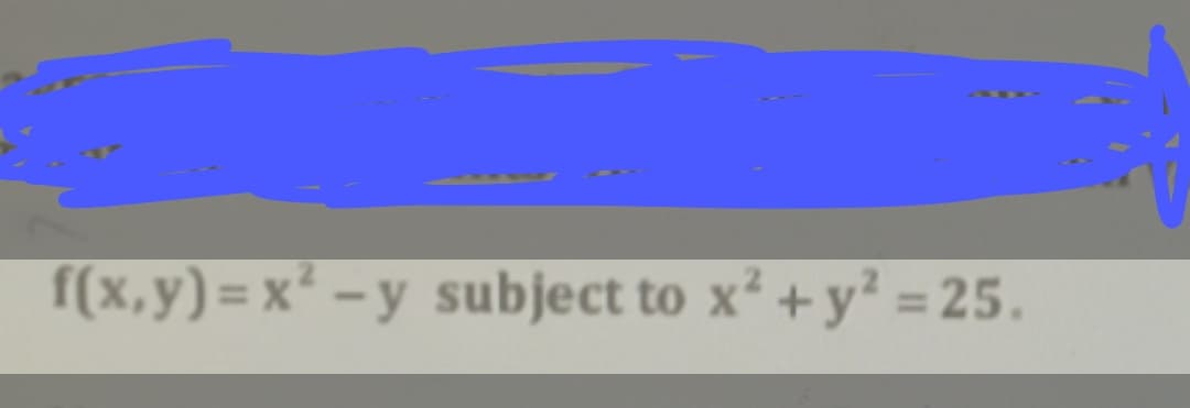 f(x,y)=x²-y subject to x² + y² = 25.