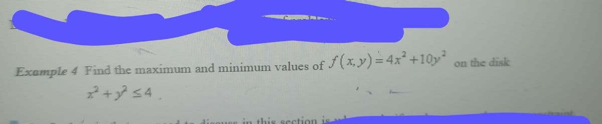 Example 4 Find the maximum and minimum values of f(x,y) = 4x² +10y²
2²² +2²² ≤4.
discuss in this section
on the disk