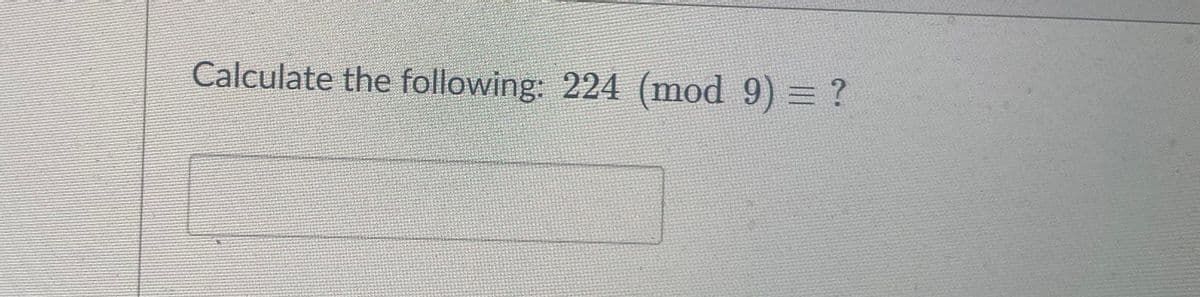 Calculate the following: 224 (mod 9) = ?
