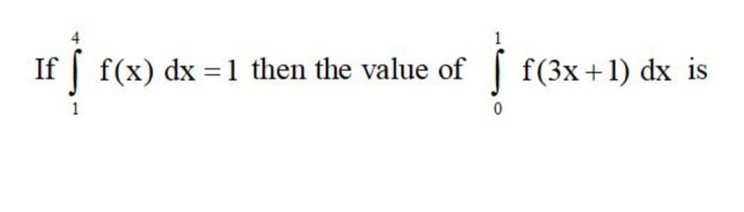 If
f(x) dx =1 then the value of
f(3x+1) dx is
%3D
