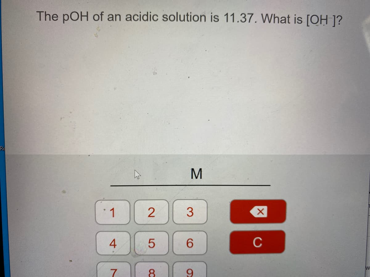 The pOH of an acidic solution is 11.37. What is [OH 1?
Re
1.
2
X.
4
6.
C
7.
8
9.
3.
LO
