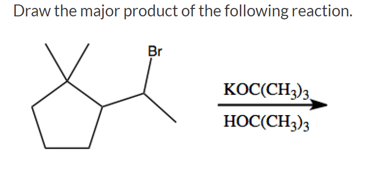 Draw the major product of the following reaction.
Br
KOC(CH3)3
HOC(CH3)3
