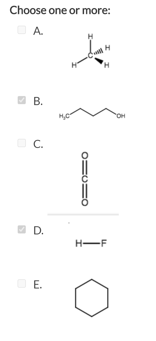 Choose one or more:
H
H.
В.
H,C°
OH
С.
D.
H-F
O E.
0=C=O
A.

