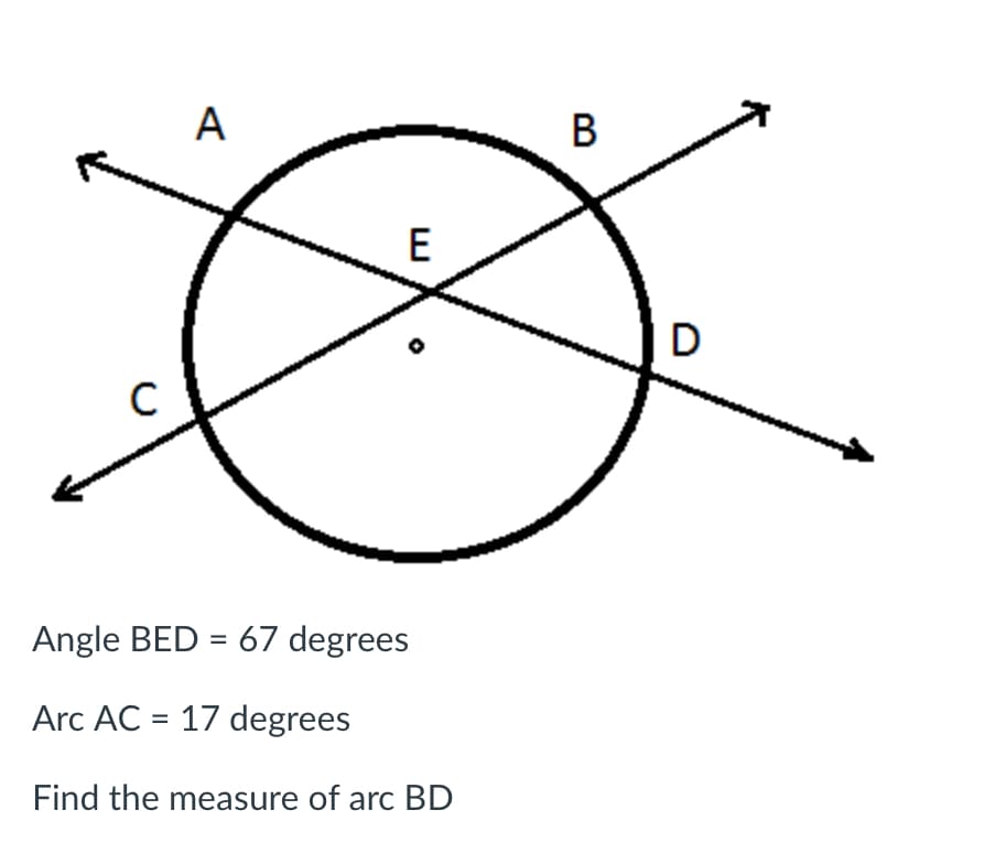 A
В
D
Angle BED = 67 degrees
Arc AC = 17 degrees
%3D
Find the measure of arc BD
