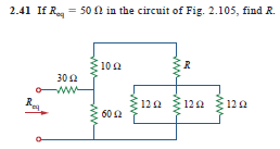 2.41 If Reg = 50 0 in the circuit of Fig. 2.105, find R.
102
R
302
ww
120 120 120
60 2
