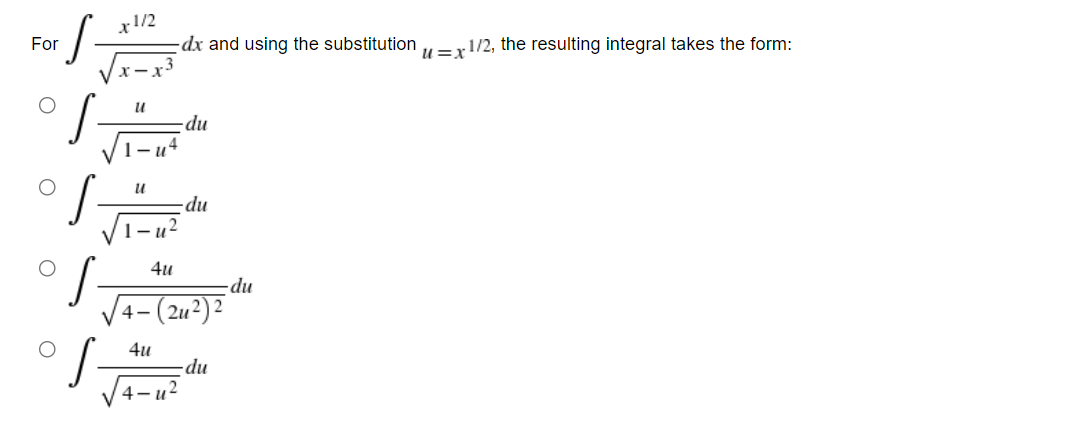 For
1/2
U
-dx and using the substitution
-du
-du
4u
√4-(2u²) ²
4u
du
-du
1/2, the resulting integral takes the form:
u=x²