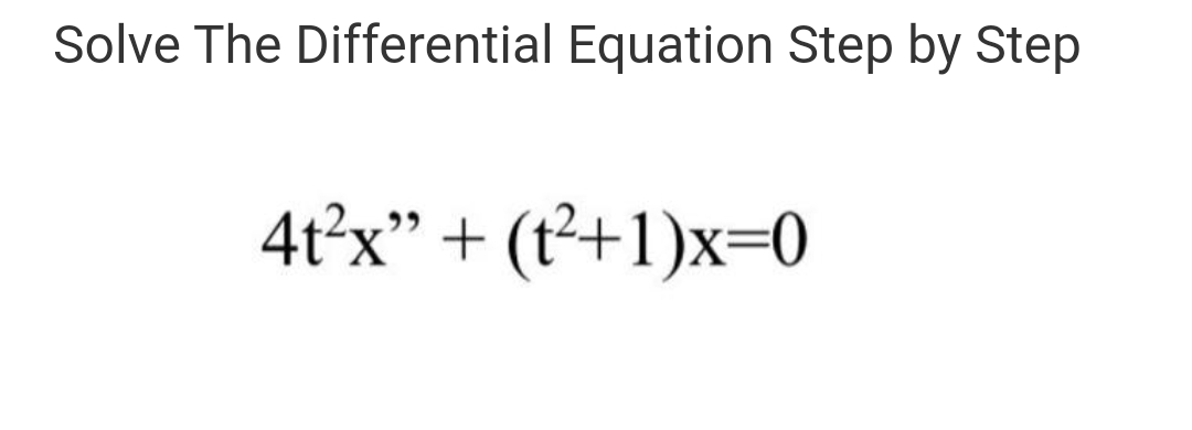 Solve The Differential Equation Step by Step
4t°x" + (t²+1)x=0
