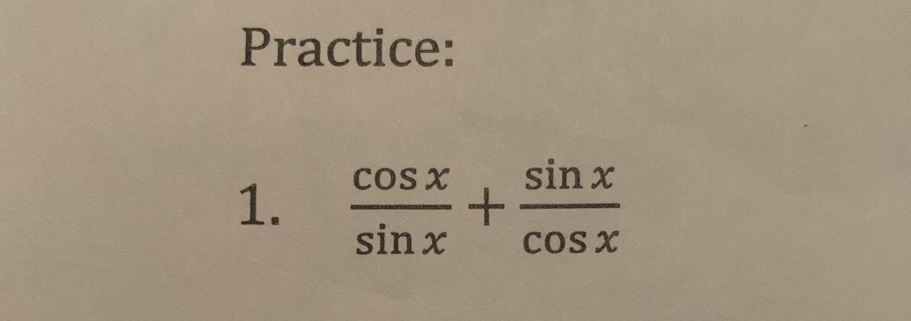 Practice:
sin x
COS X
sin x
COS x
1.
