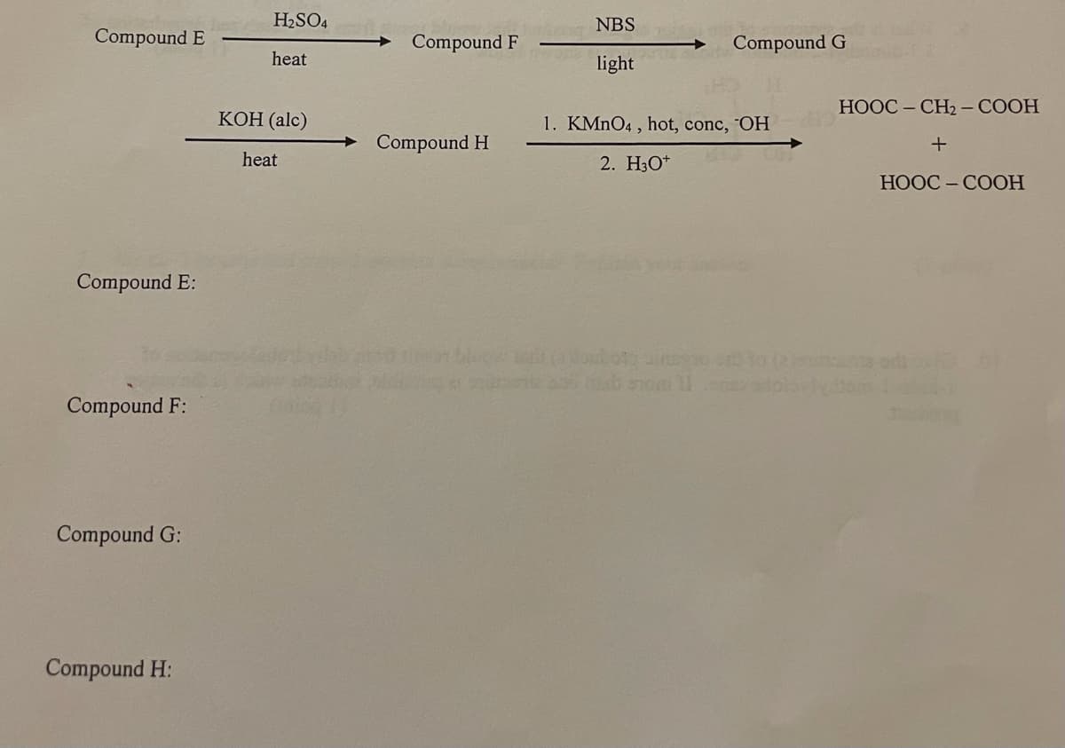 H2SO4
NBS
Compound E
Compound F
Compound G
heat
light
HOOC – CH2- COOH
КОН (alc)
1. KMNO4 , hot, conc, OH
Compound H
heat
2. HО*
HOOC – COOH
Compound E:
Compound F:
Compound G:
Compound H:
