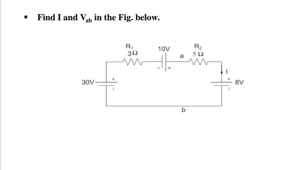 · Find I and Vah in the Fig. below.
R1
10V
R2
5Ω
a
30V
8V
b
