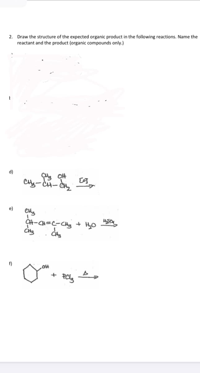 2. Draw the structure of the expected organic product in the following reactions. Name the
reactant and the product (organic compounds only.)
d)
e)
CH-CH=C-CHg
f)
HOʻ
+
