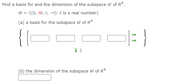 Find a basis for and the dimension of the subspace w of R4.
w = {(0, 4t, t, -t): t is a real number}
(a) a basis for the subspace W of R4
(b) the dimension of the subspace W of R4
