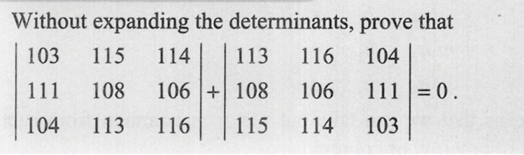 Without expanding the determinants, prove that
103 115 114 113 116
104
111 108 106 + 108 106
111=0.
104
113
116
115
114 103