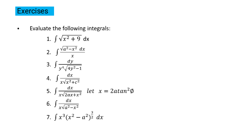 Exercises
Evaluate the following integrals:
1. S Vx2 + 9 dx
2. sva?-x² dx
dy
3. S
y* /4y2–1
dx
4. S
xVx2+c2
dx
5. S
xV2ax+x²
let x = 2atan?ø
dx
6. S
xva2-x2
3
7. Sx*(x² – a?)% dx
|
