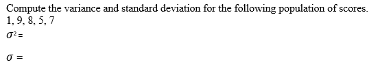 Compute the variance and standard deviation for the following population of scores.
1,9, 8, 5, 7
02 =
O =
