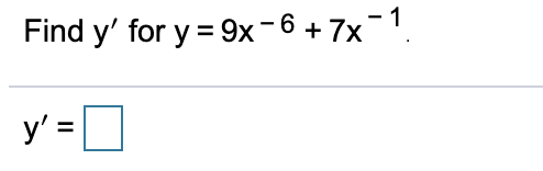 Find y' for y = 9x-6 +7x¯1.
- 1
y' =U
