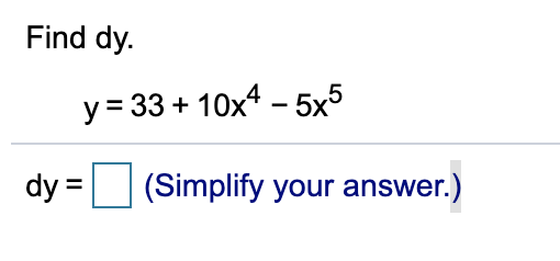 Find dy.
y = 33 + 10x4 – 5x5
dy =
(Simplify your answer.)
