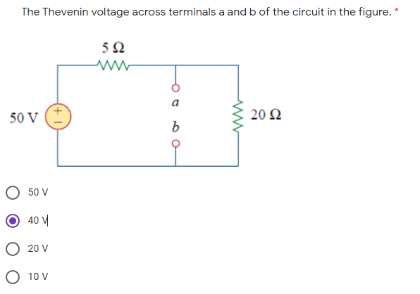 The Thevenin voltage across terminals a and b of the circuit in the figure. *
5Ω
a
50 V
20 Q
50 V
40 V
20 V
O 10 V
