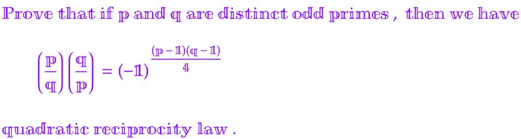 Prove that if p and q are distinct odd primes, then we have
(p-1)(q-1)
4
25
52
TID
= (-1)
quadratic reciprocity law.