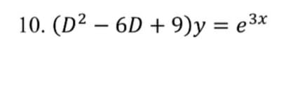 10. (D²
– 6D + 9)y = e3x
