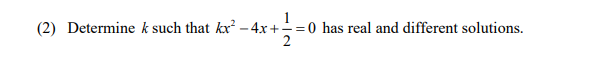 (2) Determine k such that kx – 4x+-
0 has real and different solutions.
2
