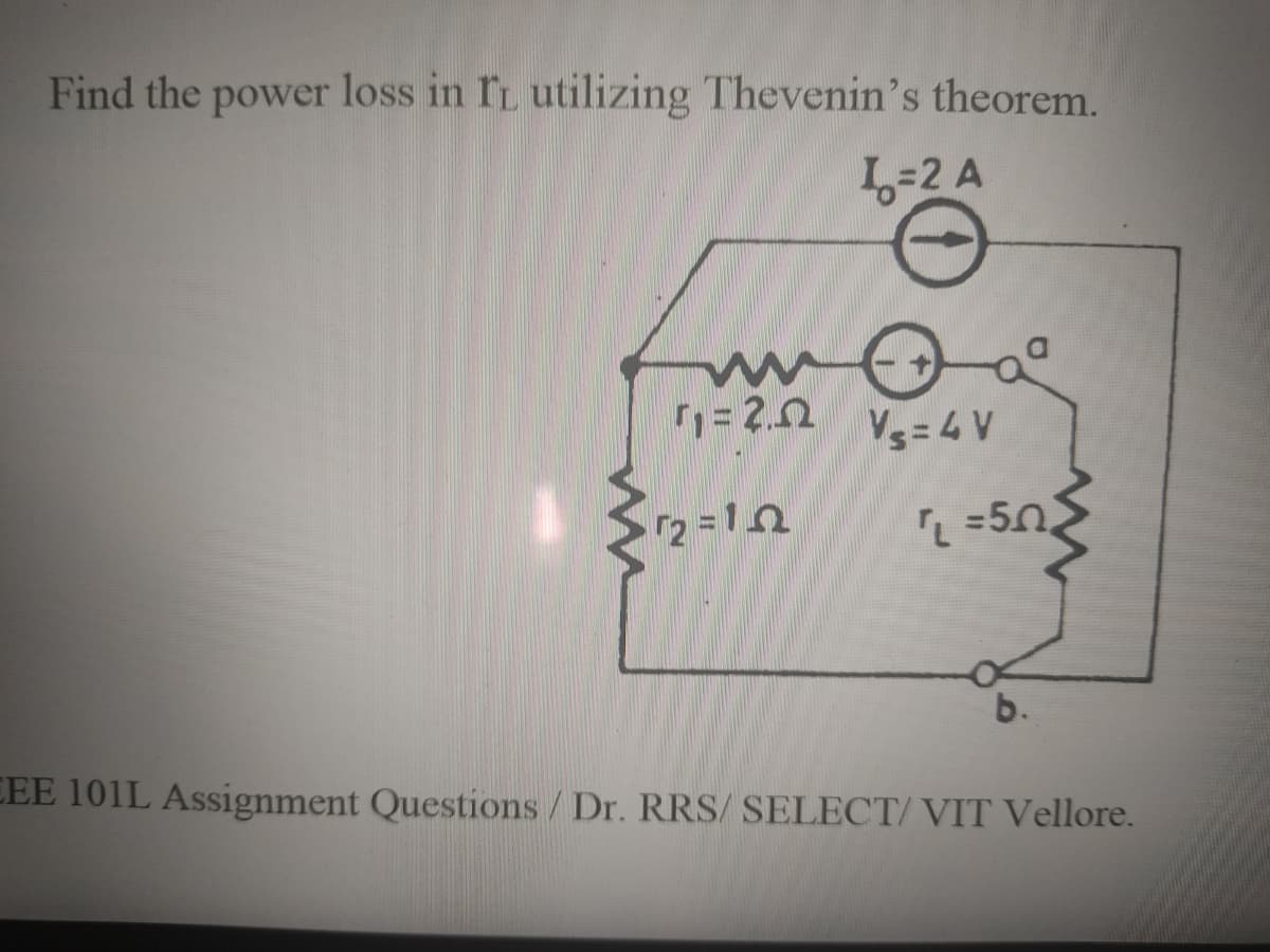 Find the power loss in IL utilizing Thevenin's theorem.
1-2 A
1= 2.0 Vg=4 V
2 =10
L =50
b.
EEE 101L Assignment Questions / Dr. RRS/ SELECT/ VIT Vellore.
