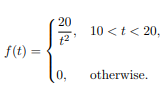 f(t) =
20
0,
10 < t < 20,
otherwise.