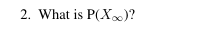 2. What is P(X∞)?