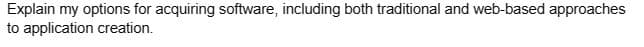 Explain my options for acquiring software, including both traditional and web-based approaches
to application creation.