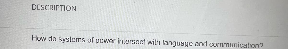 DESCRIPTION
How do systems of power intersect with language and communication?