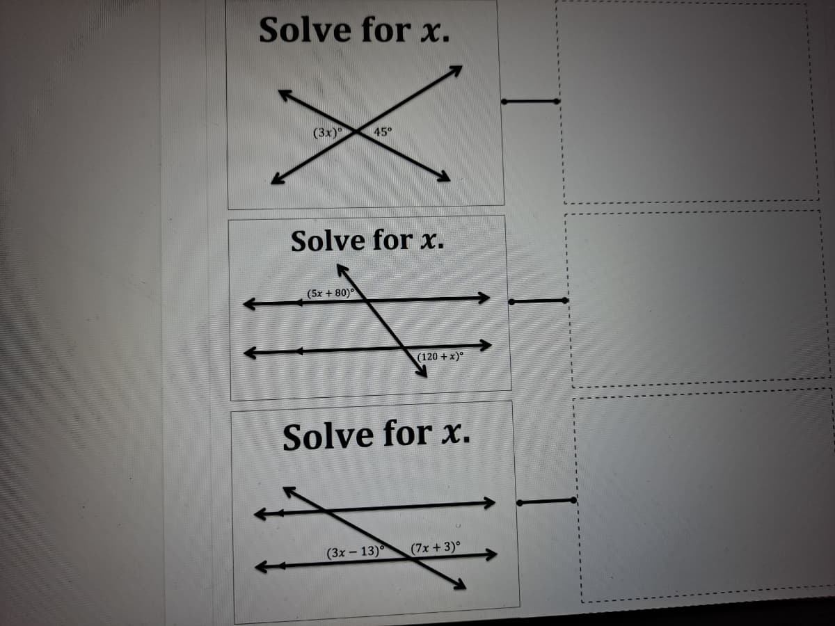 Solve for x.
(3x)
45°
Solve for x.
(5x + 80)°
(120 + x)°
Solve for x.
(3x – 13)
(7x + 3)°
