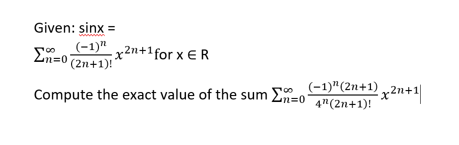 Given: sinx
(-1)"
(2п+1)!
2n+1for x ER
(-1)"(2n+1) ,2n+1|
Compute the exact value of the sum -0
4" (2n+1)!
