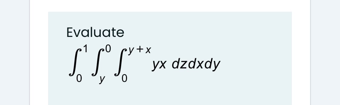 Evaluate
•y+x
ух dzdxdy
y °0
