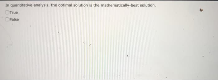 In quantitative analysis, the optimal solution is the mathematically-best solution.
True
False