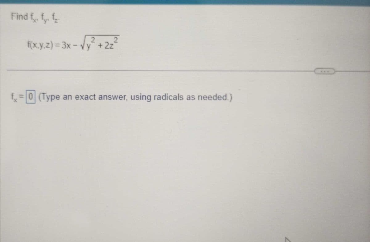 Find f. f. f
2
f(x,y,z) = 3x - √y² + 2z²
√y² +2₂²
fx = 0 (Type an exact answer, using radicals as needed.)
L