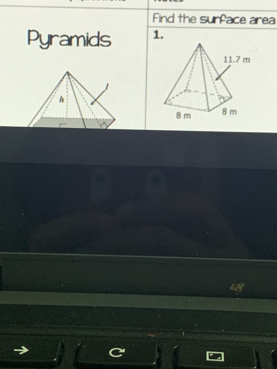 Find the surface area
1.
Pyramids
11.7 m
8 m
8 m
