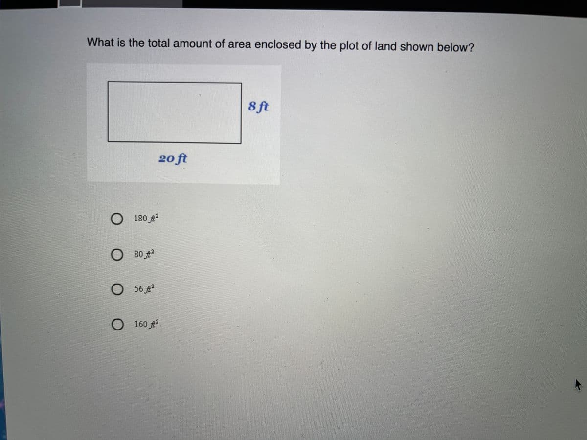 What is the total amount of area enclosed by the plot of land shown below?
8 ft
20 ft
O 180 A2
O 80 A²
O 56 A²
O 160 A2
