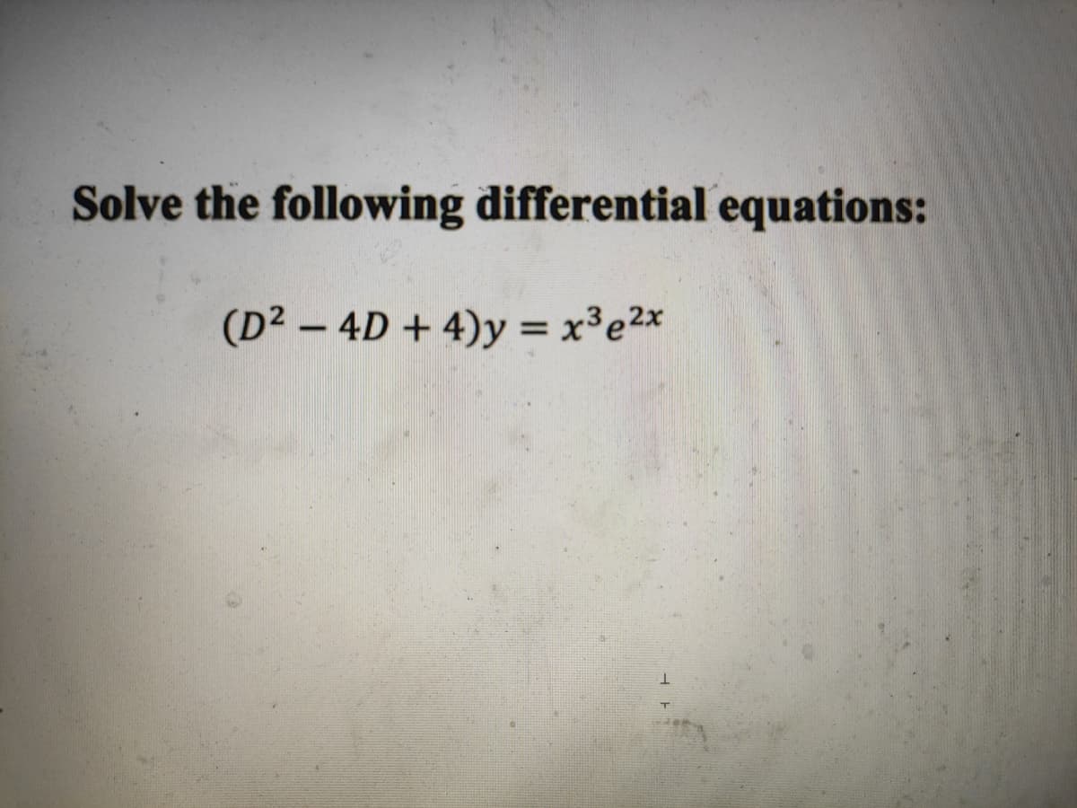 Solve the following differential equations:
(D² – 4D + 4)y = x³e2x
