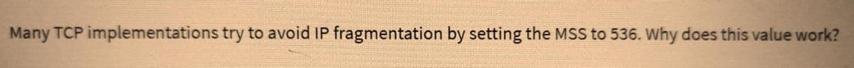 Many TCP implementations try to avoid IP fragmentation by setting the MSS to 536. Why does this value work?