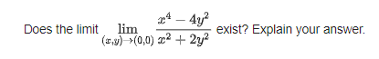 24 – 4y?
(2,y) >(0,0) 22 + 2y?
Does the limit lim
exist? Explain your answer.
