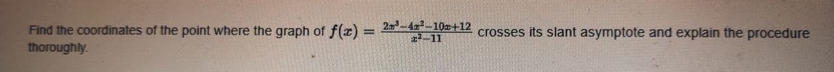 Find the coordinates of the point where the graph of f(r)
thoroughly.
= 2 crosses its slant asymptote and explain the procedure
z-11
