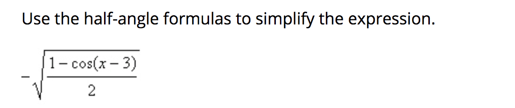 Use the half-angle formulas to simplify the expression.
1- cos(x – 3)
2
