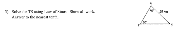 3) Solve for TS using Law of Sines. Show all work.
76"
25 km
Answer to the nearest tenth.
60
