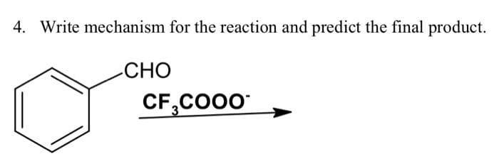 4. Write mechanism for the reaction and predict the final product.
CHO
CF3COOO